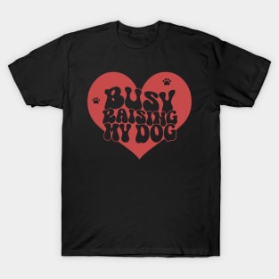 Busy Raising My Dog T-Shirt